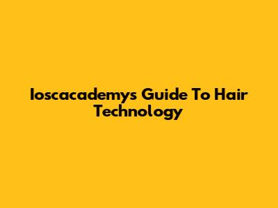 Ioscacademy's Guide To Hair Technology