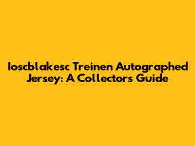 Ioscblakesc Treinen Autographed Jersey: A Collector's Guide