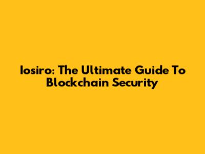 Iosiro: The Ultimate Guide To Blockchain Security
