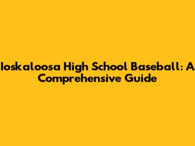 Ioskaloosa High School Baseball: A Comprehensive Guide