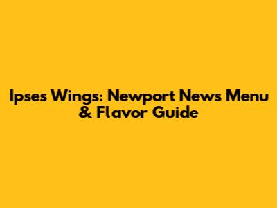 Ipse's Wings: Newport News Menu & Flavor Guide