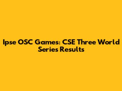 Ipse OSC Games: CSE Three World Series Results
