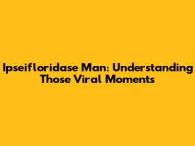 Ipseifloridase Man: Understanding Those Viral Moments