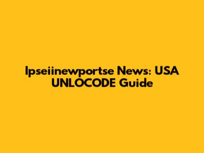 Ipseiinewportse News: USA UNLOCODE Guide