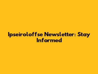 Ipseiroloffse Newsletter: Stay Informed
