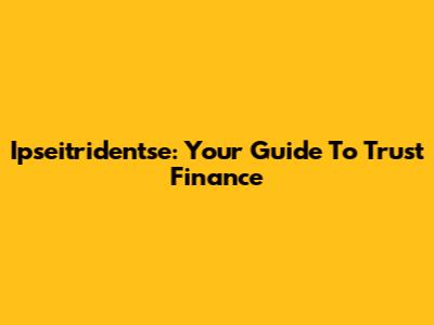 Ipseitridentse: Your Guide To Trust Finance