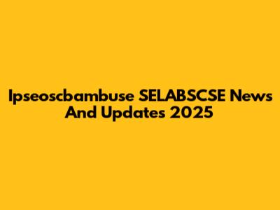 Ipseoscbambuse SELABSCSE News And Updates 2025