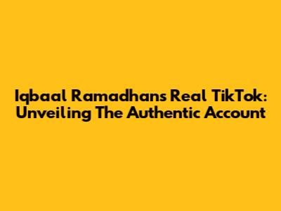 Iqbaal Ramadhan's Real TikTok: Unveiling The Authentic Account