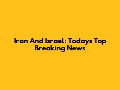 Iran And Israel: Today's Top Breaking News