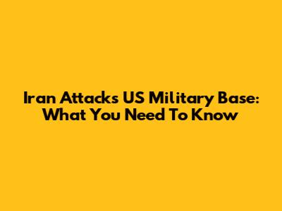 Iran Attacks US Military Base: What You Need To Know