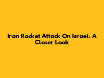 Iran Rocket Attack On Israel: A Closer Look