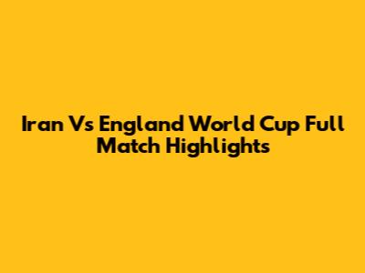 Iran Vs England World Cup Full Match Highlights