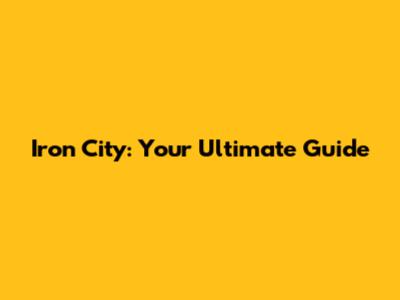 Iron City: Your Ultimate Guide