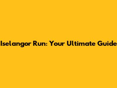 Iselangor Run: Your Ultimate Guide