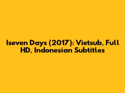 Iseven Days (2017): Vietsub, Full HD, Indonesian Subtitles