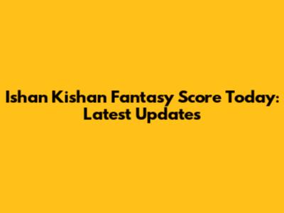 Ishan Kishan Fantasy Score Today: Latest Updates