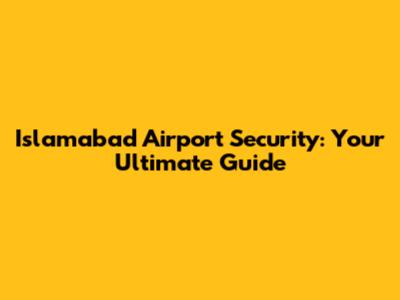 Islamabad Airport Security: Your Ultimate Guide