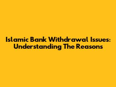 Islamic Bank Withdrawal Issues: Understanding The Reasons