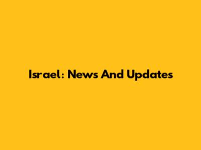 Israel: News And Updates