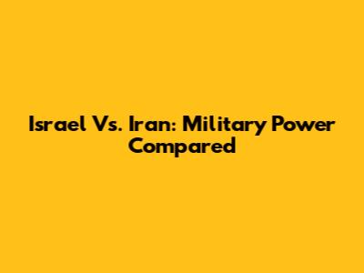 Israel Vs. Iran: Military Power Compared