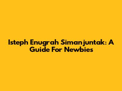 Isteph Enugrah Simanjuntak: A Guide For Newbies