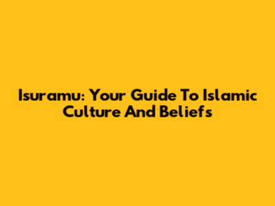 Isuramu: Your Guide To Islamic Culture And Beliefs