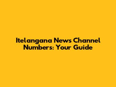 Itelangana News Channel Numbers: Your Guide