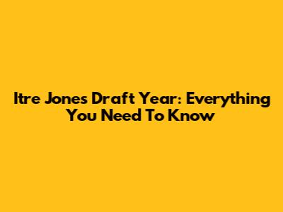 Itre Jones Draft Year: Everything You Need To Know