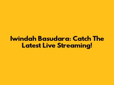 Iwindah Basudara: Catch The Latest Live Streaming!