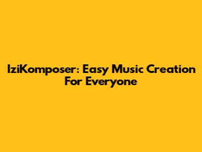 IziKomposer: Easy Music Creation For Everyone