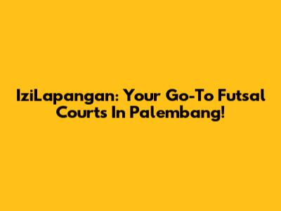 IziLapangan: Your Go-To Futsal Courts In Palembang!