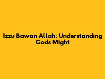 Izzu Bawan Allah: Understanding God's Might