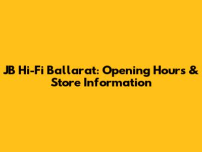 JB Hi-Fi Ballarat: Opening Hours & Store Information
