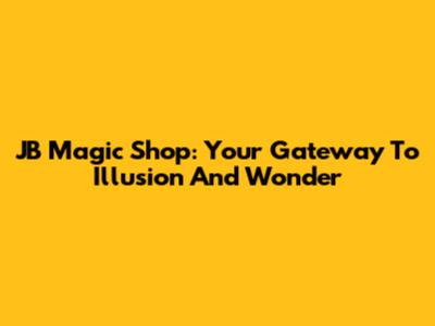 JB Magic Shop: Your Gateway To Illusion And Wonder