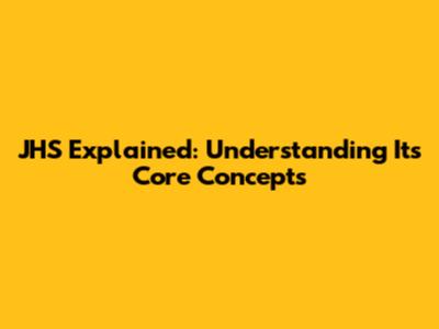 JHS Explained: Understanding Its Core Concepts