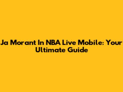 Ja Morant In NBA Live Mobile: Your Ultimate Guide