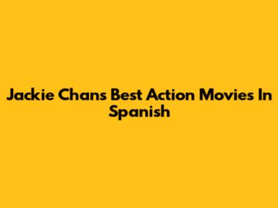 Jackie Chan's Best Action Movies In Spanish
