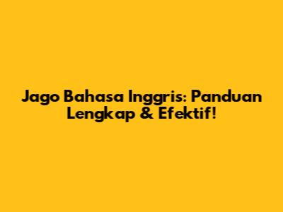 Jago Bahasa Inggris: Panduan Lengkap & Efektif!