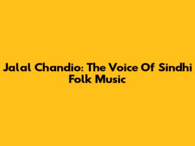 Jalal Chandio: The Voice Of Sindhi Folk Music