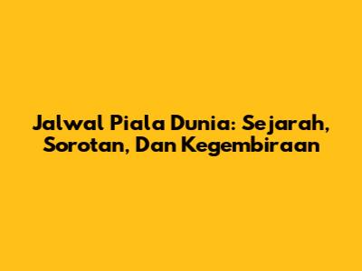 Jalwal Piala Dunia: Sejarah, Sorotan, Dan Kegembiraan