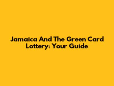 Jamaica And The Green Card Lottery: Your Guide