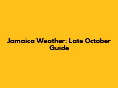 Jamaica Weather: Late October Guide