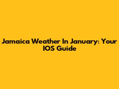 Jamaica Weather In January: Your IOS Guide