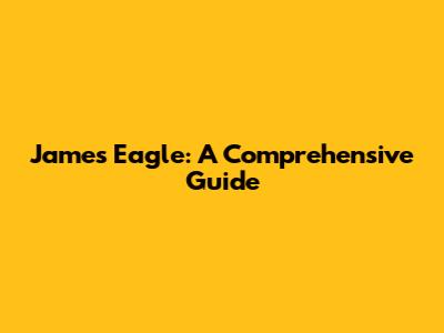 James Eagle: A Comprehensive Guide
