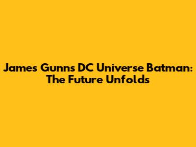 James Gunn's DC Universe Batman: The Future Unfolds