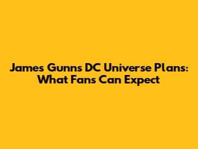 James Gunn's DC Universe Plans: What Fans Can Expect