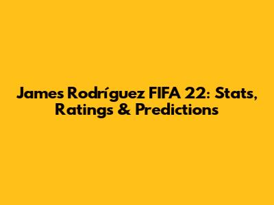 James Rodríguez FIFA 22: Stats, Ratings & Predictions
