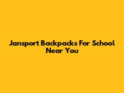 Jansport Backpacks For School Near You