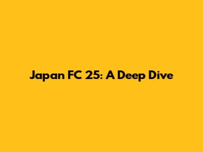 Japan FC 25: A Deep Dive