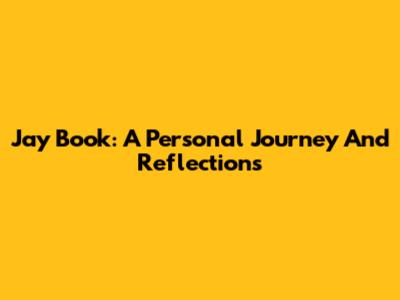 Jay Book: A Personal Journey And Reflections